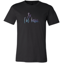 Load image into Gallery viewer, So, I'm Basic. T-Shirt
