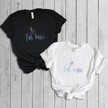 Load image into Gallery viewer, So, I'm Basic. T-Shirt