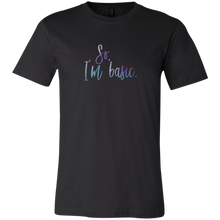 Load image into Gallery viewer, So, I&#39;m Basic. T-Shirt